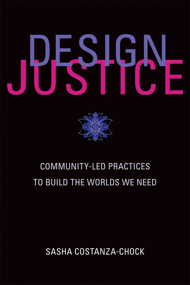 The book cover for Design Justice Community-Led Practices to Build the Worlds We Need.